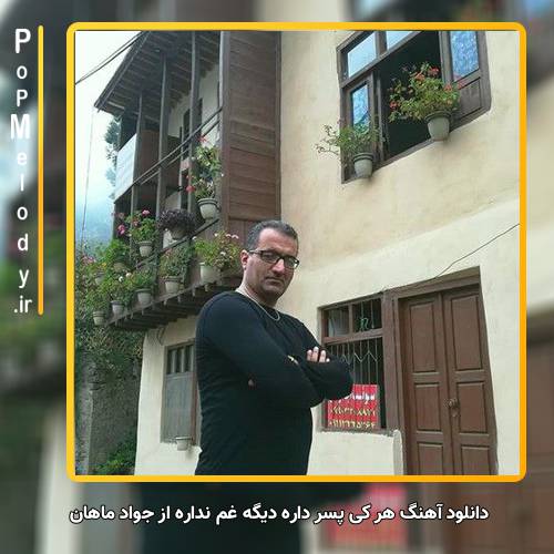 دانلود آهنگ جواد ماهان هر کی پسر داره دیگه غم نداره